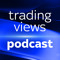 Trading Views Podcast