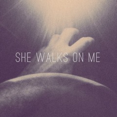 She Walks On Me