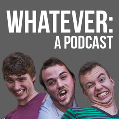 Whatever: A Podcast