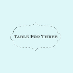 Table For Three