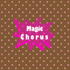 Magic Chorus (old)