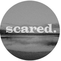 scared.