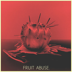 Fruit Abuse.