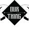 OUR THING