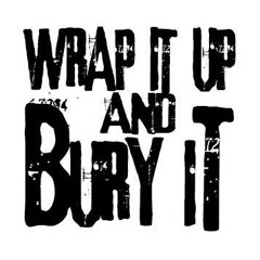 Wrap It Up And Bury It