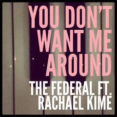 You Don't Want Me Around - The Federal Ft. Rachael Kime