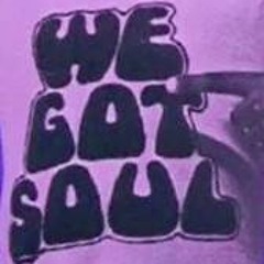 WE GOT SOUL...