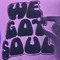 WE GOT SOUL...