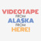 VIDEOTAPE FROM ALASKA