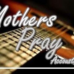 Mothers Pray Accoustic