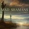 MAD SHAMANS