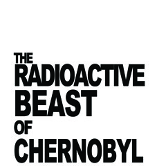 The Radioactive Beast Of Chernobyl