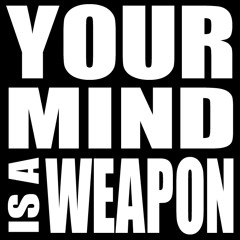 Your Mind Is A Weapon