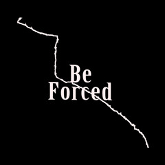 BE FORCED