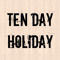 Ten Day Holiday