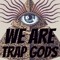 We Are Trap Gods