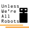 UnlessWe'reAllRobots