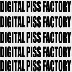 DIGITAL PISS FACTORY