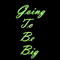 Going To Be Big