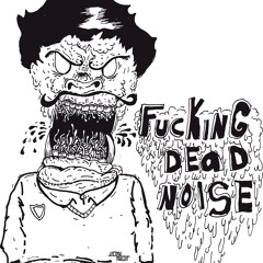 FUCKING DEAD NOISE