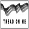 TREAD ON ME