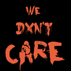 WE DXN'T CARE