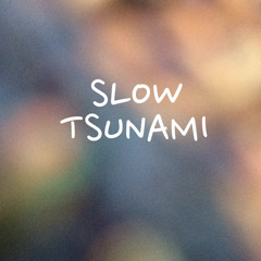Slow Tsunami