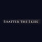 Shatter The Skies