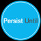 PersistUntil