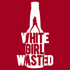 The White Girl Wasted