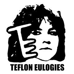 Teflon Eulogies