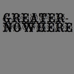 Greater Nowhere