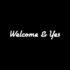 Welcome & Yes