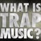 What Is TRAP Music?