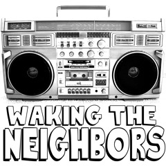 Waking The Neighbors