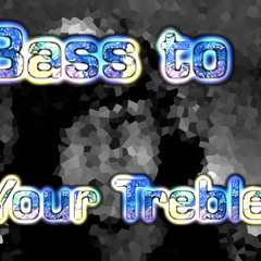 Bass to Your Treble