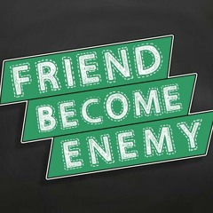 Friend Become Enemy