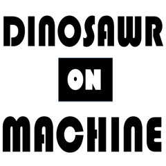 =DINOSAWR MACHINE=