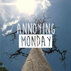 Annoying Monday