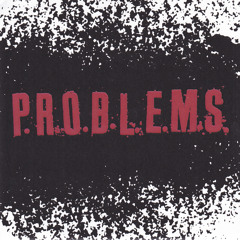 P.R.O.B.L.E.M.S.