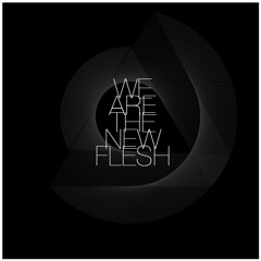 WE//ARE//THE//NEW//FLESH
