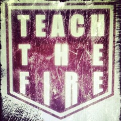 TEACH THE FIRE