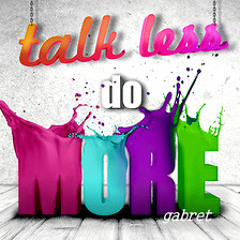 Talk Less Do More