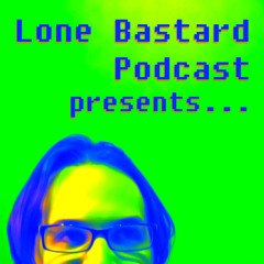 Lone Bastard Podcast Pres