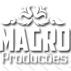 MAGRO PRODUÇOES OFICIAL ™