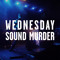 Wednesday Sound Murder