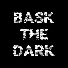 Bask The Dark