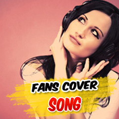 Fans Cover Song