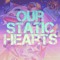 Our Static Hearts