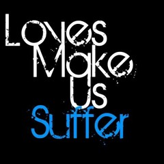 Loves Make Us Suffer